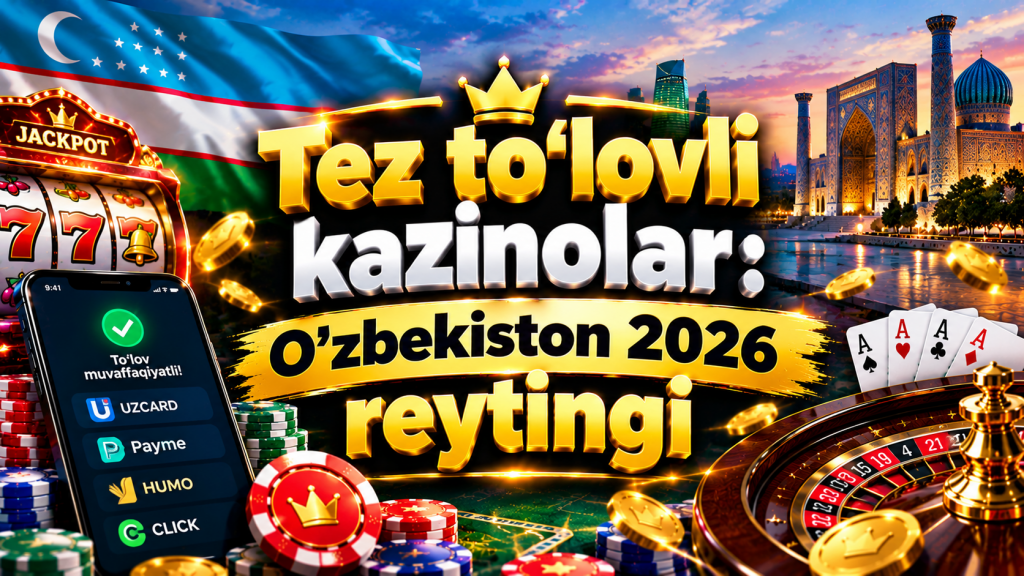 Tez to'lovli kazinolar: O'zbekiston 2026 reytingi